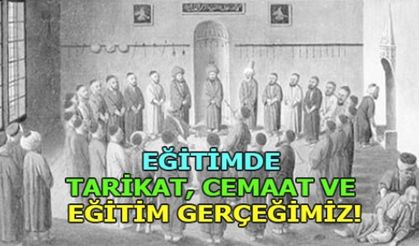 EĞİTİMDE TARİKAT-CEMAAT VE EĞİTİM GERÇEĞİMİZ!