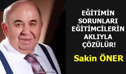 EĞİTİMİN SORUNLARI EĞİTİMCİLERİN AKLIYLA ÇÖZÜLÜR!