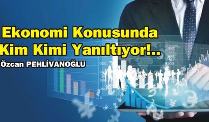 Ekonomi Konusunda Kim Kimi Yanıltıyor!..