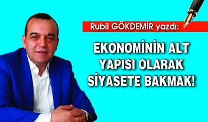 EKONOMİNİN ALT YAPISI OLARAK SİYASETE BAKMAK!