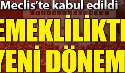 Emeklilikte yeni dönem! Meclis’te kabul edildi