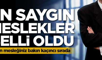 En saygın meslekler belli oldu! Sizin mesleğiniz bakın kaçıncı sırada