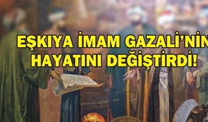 EŞKIYA İMAM GAZALİ’NİN HAYATINI DEĞİŞTİRDİ!