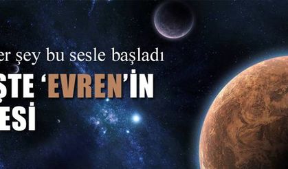 Evren’in 760 bin yıl önceki sesi ortaya çıktı