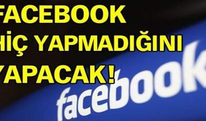 Facebook hiç yapmadığını yapacak!