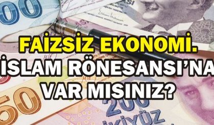 FAİZSİZ EKONOMİ. İSLAM RÖNESANSINA VAR MISINIZ?