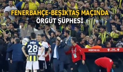 FENERBAHÇE-BEŞİKTAŞ MAÇINDA ÖRGÜT ŞÜPHESİ