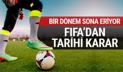 FIFA'DAN TARİHİ KARAR! BİR DÖNEM SONA ERİYOR