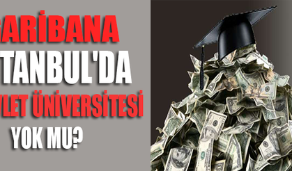 GARİBANA İSTANBUL'DA DEVLET ÜNİVERSİTESİ YOK MU? 