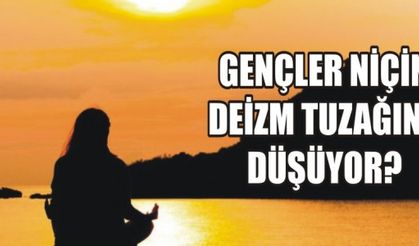 GENÇLER NİÇİN DEİZM TUZAĞINA DÜŞÜYOR?
