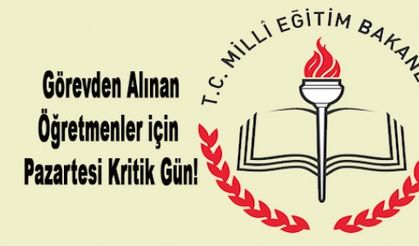 Görevden Alınan Öğretmenler için Pazartesi Kritik Gün!