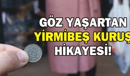 GÖZ YAŞARTAN YİRMİBEŞ KURUŞ HİKAYESİ!