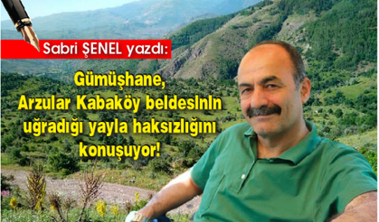Gümüşhane Arzular Kabaköy beldesinin uğradığı yayla haksızlığını konuşuyor!