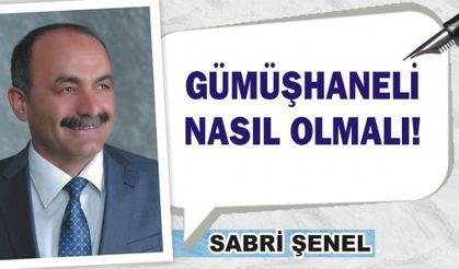 GÜMÜŞHANELİ NASIL OLMALI? 