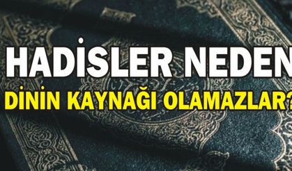 HADİSLER NEDEN DİNİN  KAYNAĞI OLAMAZLAR? (8. YAZI) 