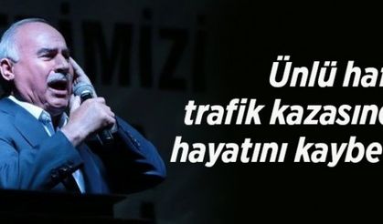 Hafız İsmail Coşar trafik kazasında hayatını kaybetti