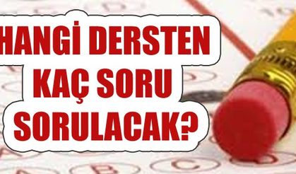 HANGİ DERSTEN KAÇ SORU SORULACAK!