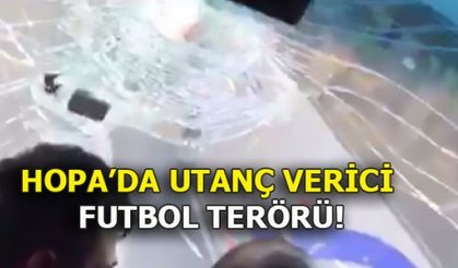 HOPA'DA UTANÇ VERİCİ FUTBOL TERÖRÜ!