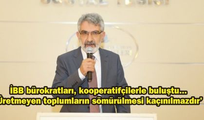İBB bürokratları, kooperatifçilerle buluştu... ‘Üretmeyen toplumların sömürülmesi kaçınılmazdır’