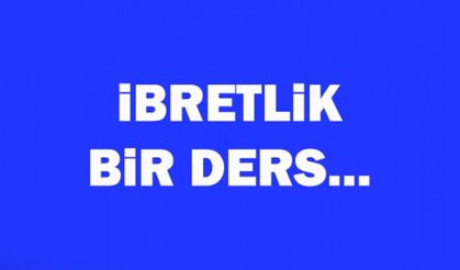 İBRETLİK BİR DERS...