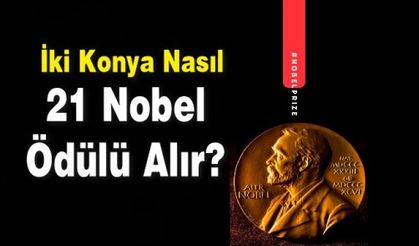 İki Konya Nasıl 21 Nobel Ödülü Alır ?
