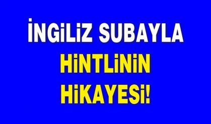 İNGİLİZ SUBAYLA HİNTLİNİN HİKAYESİ!