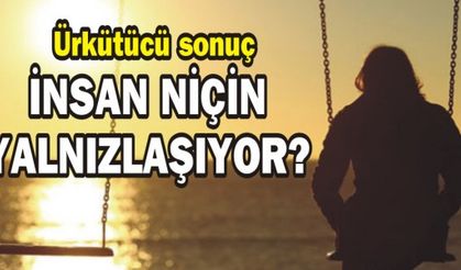 İNSAN NİÇİN YALNIZLAŞIYOR?