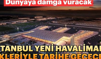 İSTANBUL YENİ HAVALİMANI İLKLERİYLE TARİHE GEÇECEK 