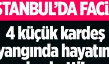 İstanbulda yangın faciası! 4 çocuk feci şekilde can verdi.