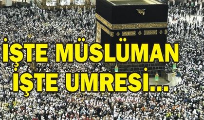 İŞTE MÜSLÜMAN, İŞTE UMRESİ.. 