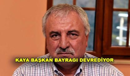 KAYA BAŞKAN BAYRAGI DEVREDİYOR