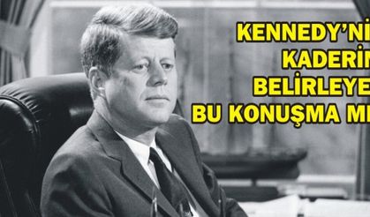  KENNEDY’NİN KADERİNİ BELİRLEYEN BU KONUŞMA MI?