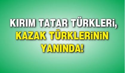  KIRIM TATAR TÜRKLERİ, KAZAK TÜRKLERİNİN YANINDA! 