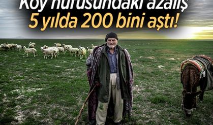 Köy nüfusundaki azalış 5 yılda 200 bini aştı!