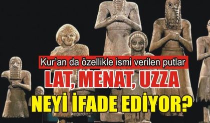 LAT, MENAT UZZA...NEYİ İFADE EDİYOR?!