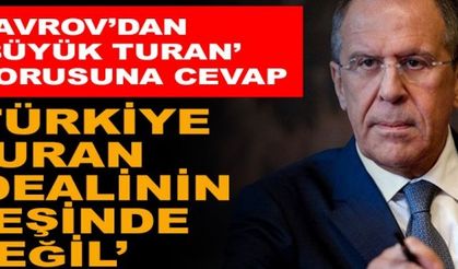 Lavrov’dan Türkiye ile ilgili “Büyük Turan” açıklaması
