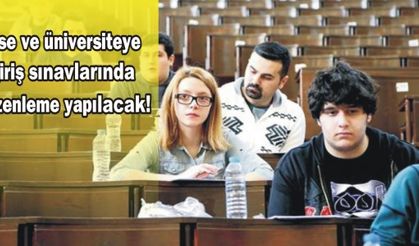 Lise ve üniversiteye giriş sınavlarında düzenleme yapılacak!