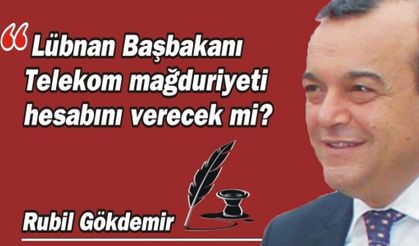  Lübnan Başbakanı  Telekom mağduriyeti hesabını verecek mi?