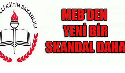 MEB'DEN YENİ BİR SKANDAL DAHA!