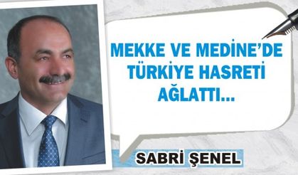 MEKKE VE MEDİNE'DE TÜRKİYE HASRETİ AĞLATTI!