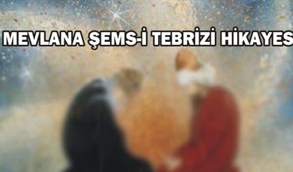 MEVLANA ŞEMS-İ TEBRİZİ HİKAYESİ!