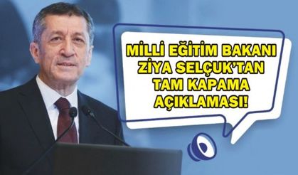 MİLLİ EĞİTİM BAKANI ZİYA SELÇUK'TAN TAM KAPAMA AÇIKLAMASI!