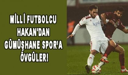 MİLLİ FUTBOLCU HAKAN'DAN GÜMÜŞHANE SPORA ÖVGÜLER!