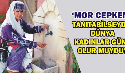 “MOR CEPKEN”İ TANITABİLSEYDİK DÜNYA KADINLAR GÜNÜ OLUR MUYDU?