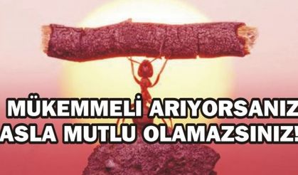  MÜKEMMELİ ARIYORSANIZ ASLA MUTLU OLAMAZSINIZ!