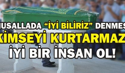 MUSALLADA “İYİ BİLİRİZ” DENMESİ KİMSEYİ KURTARMAZ! İYİ BİR İNSAN OL!