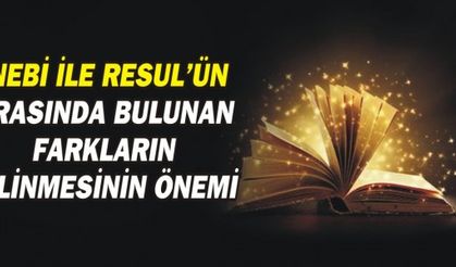  NEBİ İLE RESUL'ÜN ARASINDA BULUNAN FARKLARIN BİLİNMESİNİN ÖNEMİ