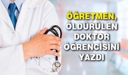 Öğretmen, öldürülen doktor öğrencisini yazdı.