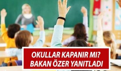 Okullar kapanacak mı? Bakan Özer’den açıklama!