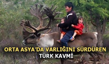 ORTA ASYA’DA VARLIĞINI SÜRDÜREN TÜRK KAVMİ
